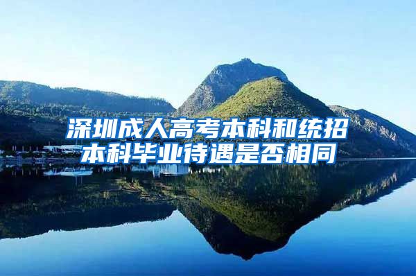 深圳成人高考本科和统招本科毕业待遇是否相同