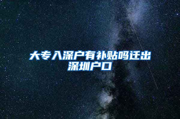 大专入深户有补贴吗迁出深圳户口