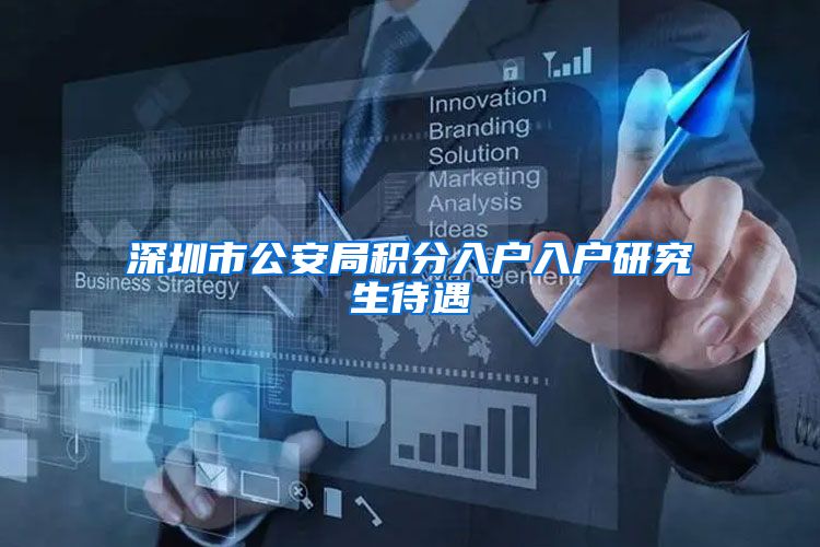 深圳市公安局积分入户入户研究生待遇
