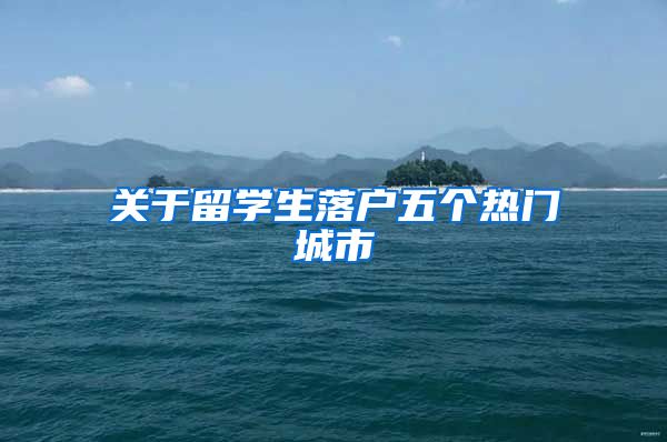 关于留学生落户五个热门城市