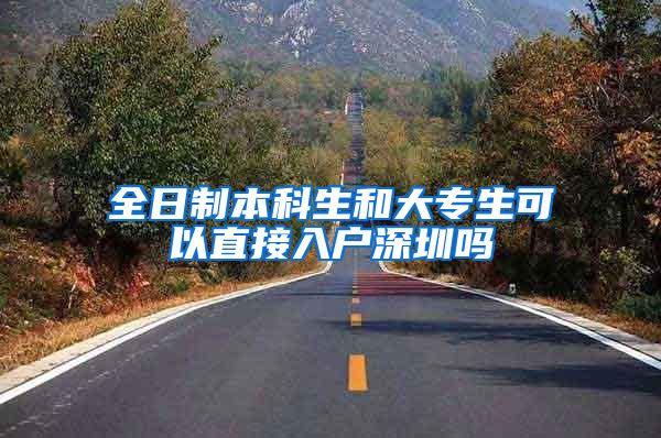 全日制本科生和大专生可以直接入户深圳吗