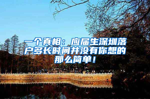 一个真相：应届生深圳落户多长时间并没有你想的那么简单！
