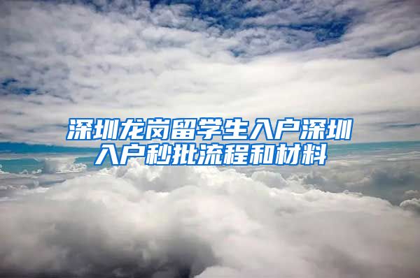 深圳龙岗留学生入户深圳入户秒批流程和材料