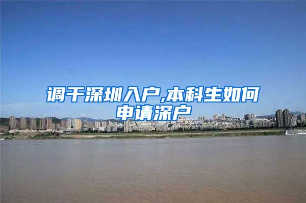 调干深圳入户,本科生如何申请深户