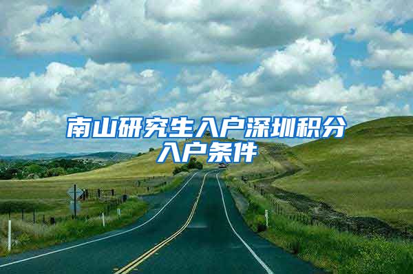 南山研究生入户深圳积分入户条件