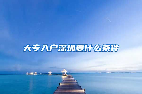大专入户深圳要什么条件