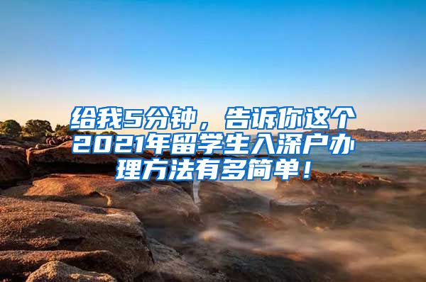 给我5分钟，告诉你这个2021年留学生入深户办理方法有多简单！