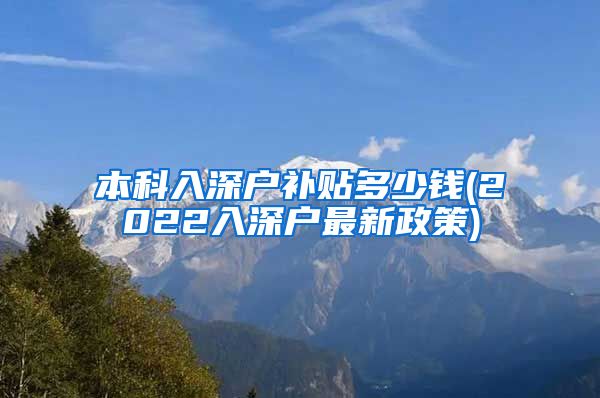 本科入深户补贴多少钱(2022入深户最新政策)