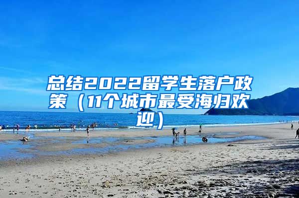 总结2022留学生落户政策（11个城市最受海归欢迎）