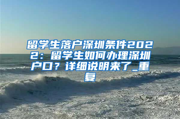 留学生落户深圳条件2022：留学生如何办理深圳户口？详细说明来了_重复