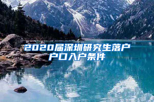 2020届深圳研究生落户户口入户条件