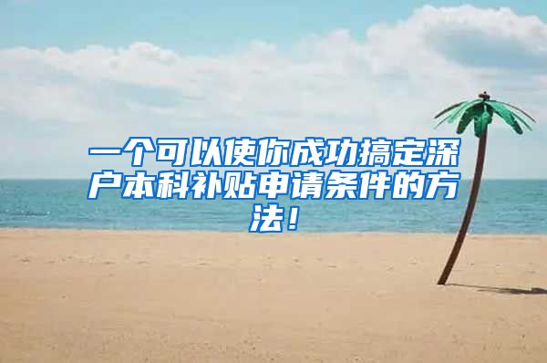一个可以使你成功搞定深户本科补贴申请条件的方法！