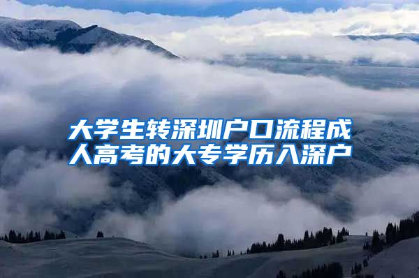 大学生转深圳户口流程成人高考的大专学历入深户