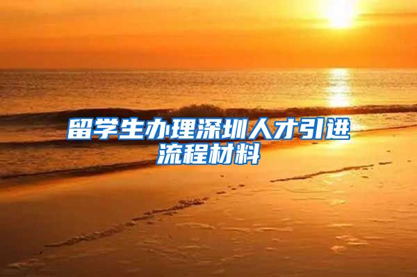 留学生办理深圳人才引进流程材料