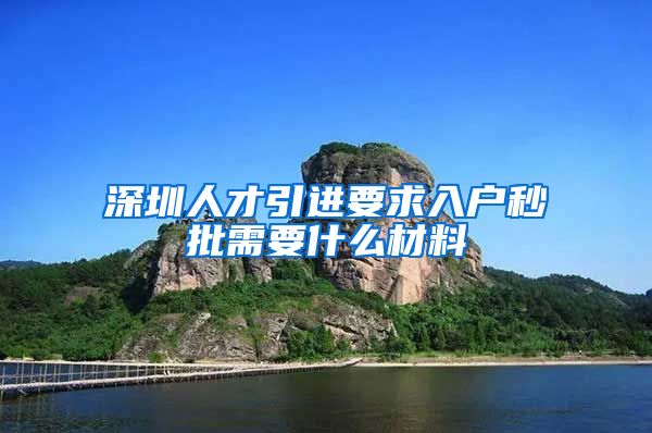 深圳人才引进要求入户秒批需要什么材料