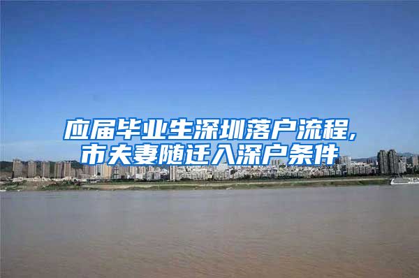 应届毕业生深圳落户流程,市夫妻随迁入深户条件