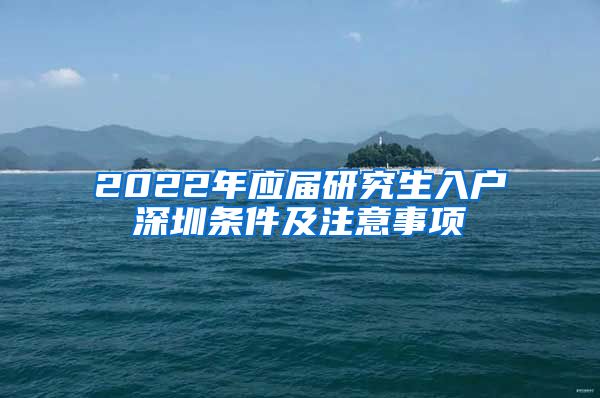 2022年应届研究生入户深圳条件及注意事项
