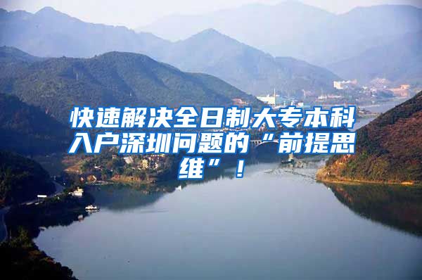 快速解决全日制大专本科入户深圳问题的“前提思维”！
