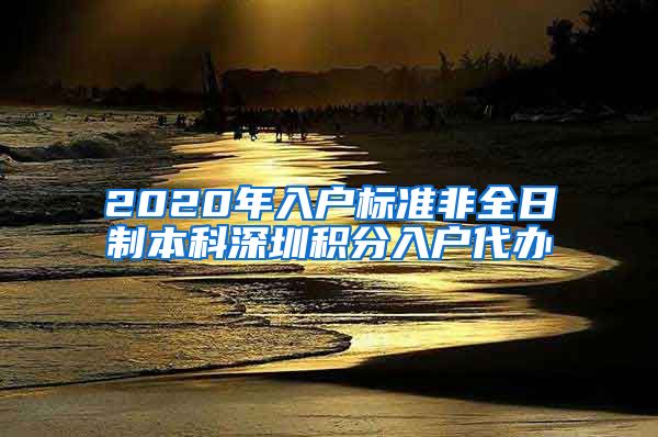 2020年入户标准非全日制本科深圳积分入户代办