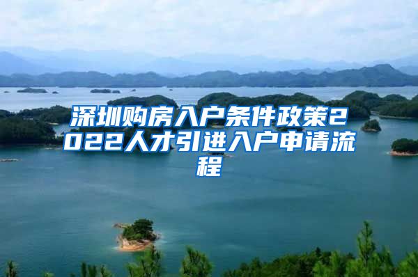 深圳购房入户条件政策2022人才引进入户申请流程