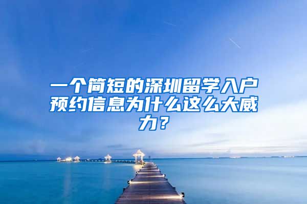 一个简短的深圳留学入户预约信息为什么这么大威力？