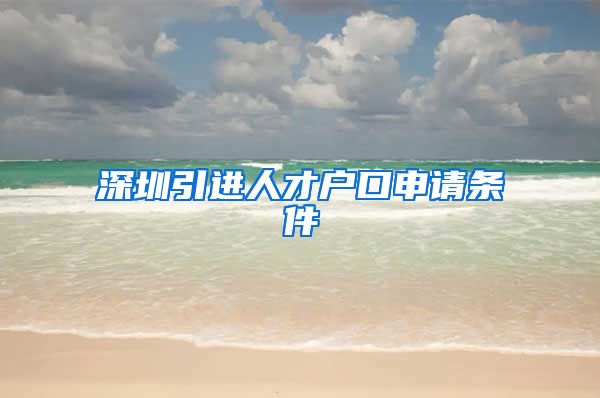 深圳引进人才户口申请条件