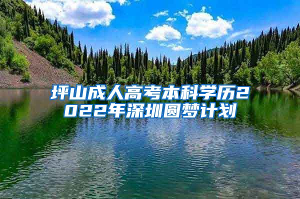 坪山成人高考本科学历2022年深圳圆梦计划