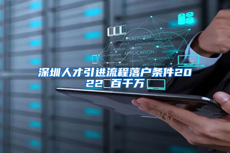 深圳人才引进流程落户条件2022 百千万