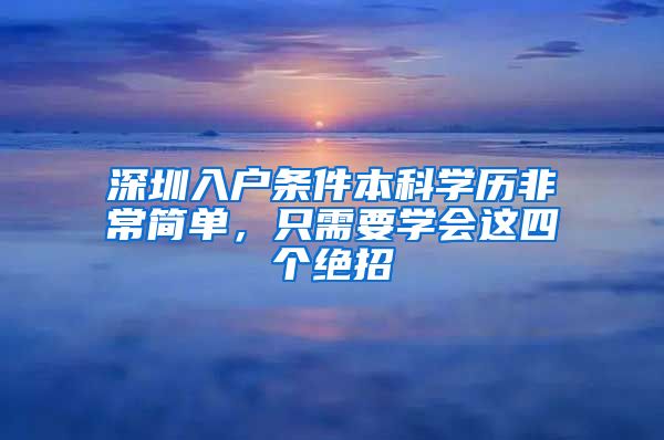 深圳入户条件本科学历非常简单，只需要学会这四个绝招