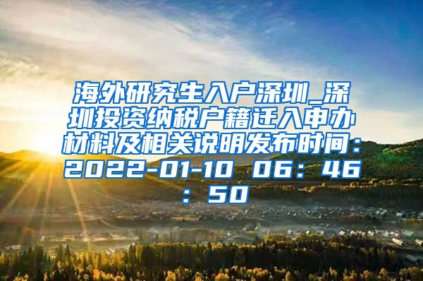 海外研究生入户深圳_深圳投资纳税户籍迁入申办材料及相关说明发布时间：2022-01-10 06：46：50