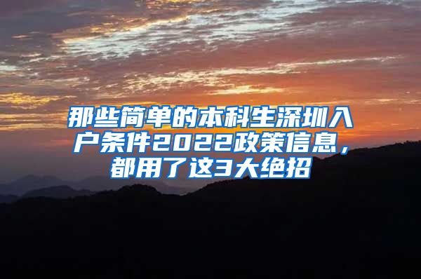那些简单的本科生深圳入户条件2022政策信息，都用了这3大绝招