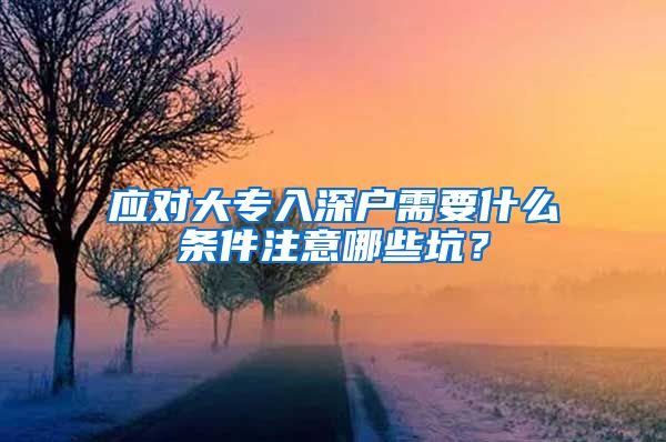 应对大专入深户需要什么条件注意哪些坑？