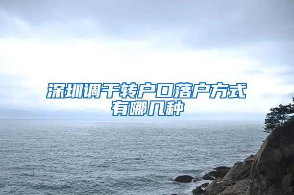 深圳调干转户口落户方式有哪几种