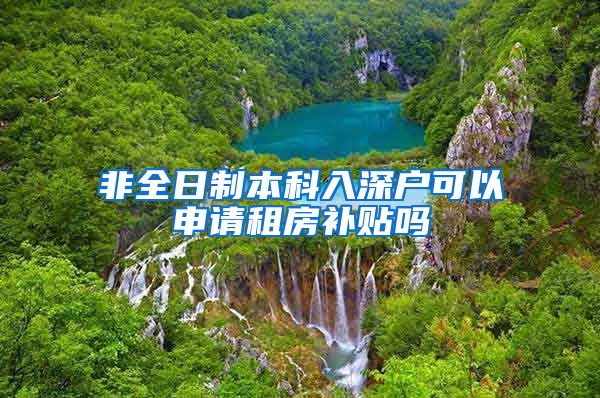 非全日制本科入深户可以申请租房补贴吗