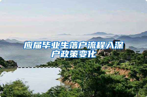 应届毕业生落户流程入深户政策变化