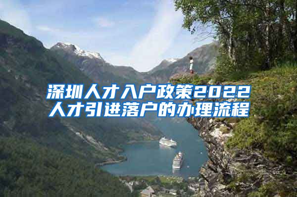 深圳人才入户政策2022人才引进落户的办理流程
