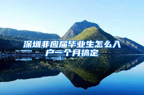 深圳非应届毕业生怎么入户一个月搞定