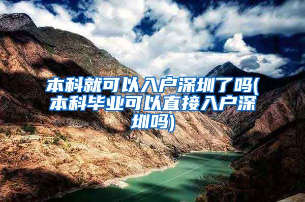 本科就可以入户深圳了吗(本科毕业可以直接入户深圳吗)