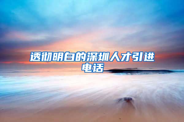 透彻明白的深圳人才引进电话