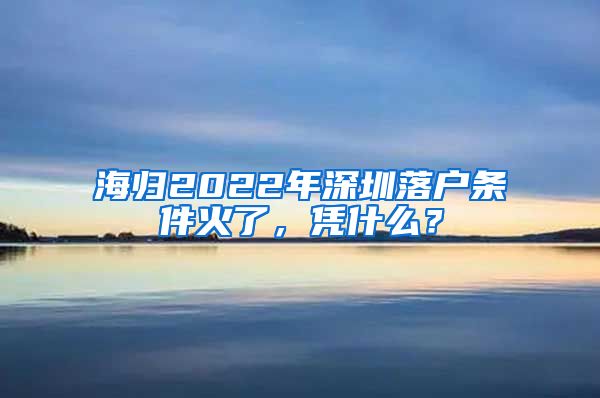 海归2022年深圳落户条件火了，凭什么？