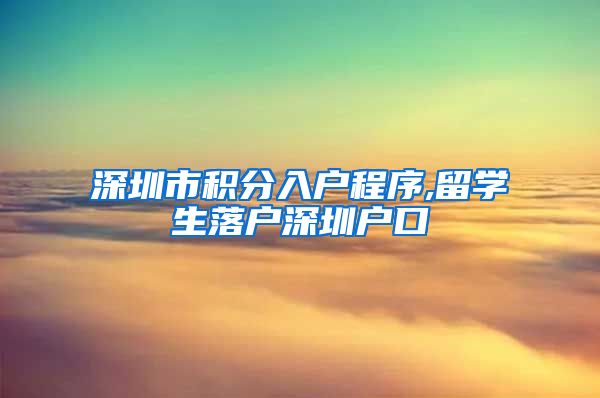 深圳市积分入户程序,留学生落户深圳户口