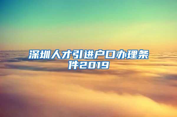 深圳人才引进户口办理条件2019