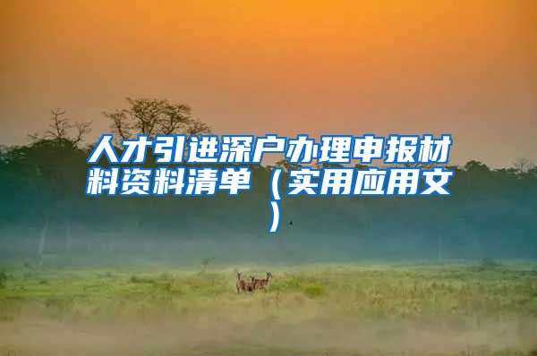 人才引进深户办理申报材料资料清单（实用应用文）