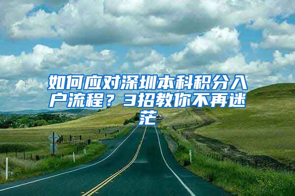 如何应对深圳本科积分入户流程？3招教你不再迷茫