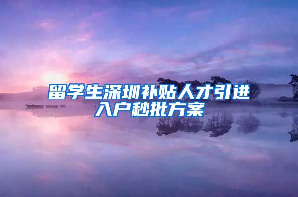 留学生深圳补贴人才引进入户秒批方案