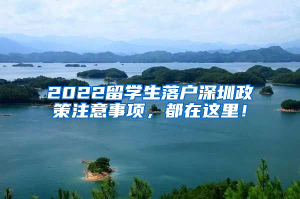 2022留学生落户深圳政策注意事项，都在这里！