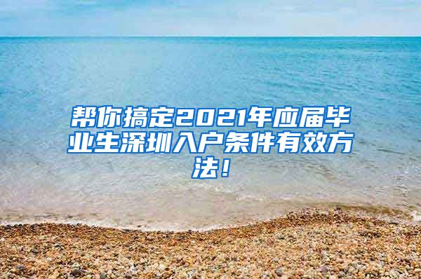 帮你搞定2021年应届毕业生深圳入户条件有效方法！