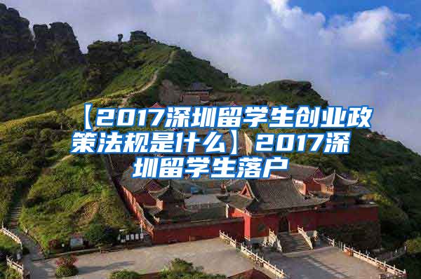 【2017深圳留学生创业政策法规是什么】2017深圳留学生落户