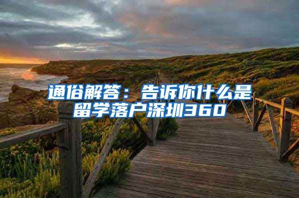 通俗解答：告诉你什么是留学落户深圳360