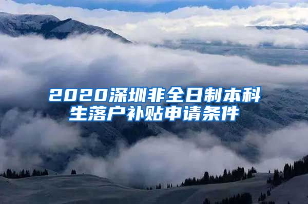 2020深圳非全日制本科生落户补贴申请条件